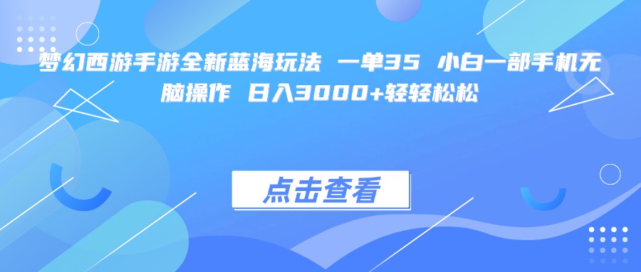 梦幻西游手游全新蓝海玩法 一单35 小白一部手机无脑操作 日入3000+轻轻松松-云起副业网