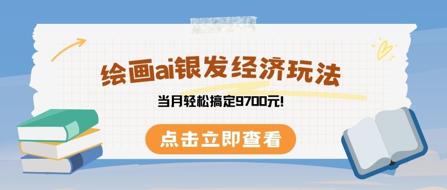 绘画ai银发经济玩，接单接到手软，当月轻松搞定9700元！-云起副业网