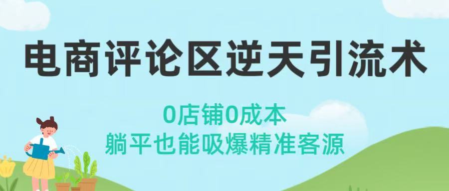 电商评论区逆天引流术！0店铺0成本，躺平也能吸爆精准客源-云起副业网