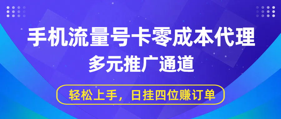 手机流量号卡零成本代理,多元推广通道,轻松上手,日挂四位赚订单-云起副业网