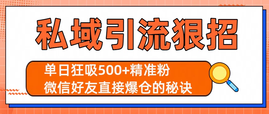 私域引流狠招：单日狂吸500+精准粉，微信好友直接爆仓的秘诀-云起副业网