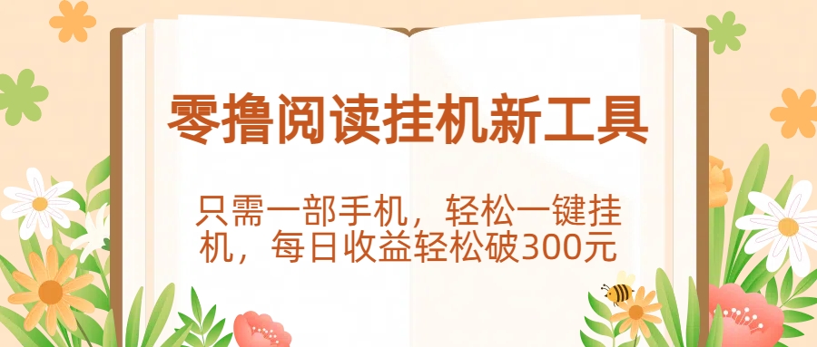 零撸阅读挂机新工具，只需一部手机，轻松一键挂机，每日收益轻松破300元。-云起副业网