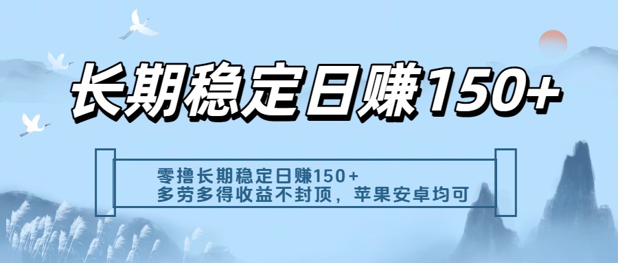 零撸实测：长期稳定日入150+，多劳多得收益不封顶，苹果安卓都能做-云起副业网
