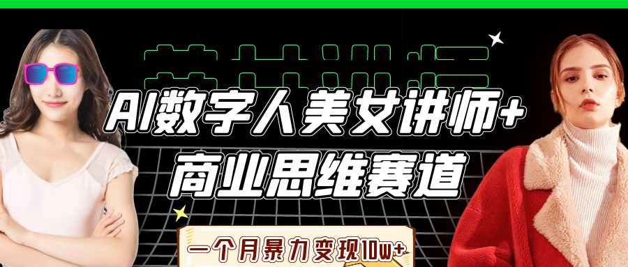 AI数字人美女讲师+商业思维赛道,一个月暴力变现10w+-云起副业网