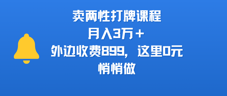卖两性打牌课程，月入3万＋外边收费899的课程，这里0元，悄悄做-云起副业网