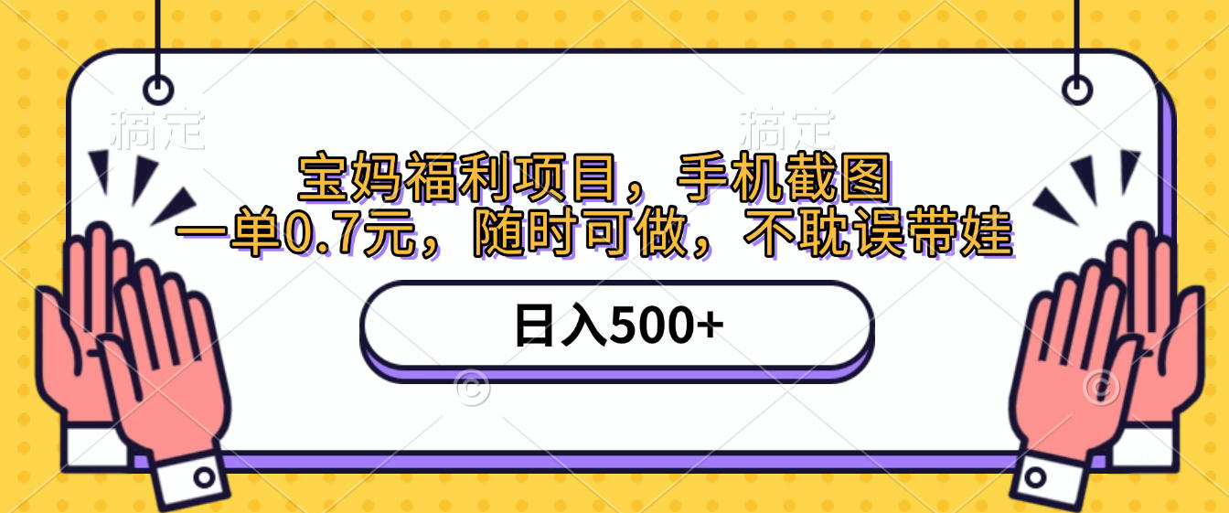 手机截图,宝妈福利项目,一单0.7元,随时可做,不耽误带娃,日入500+-云起副业网