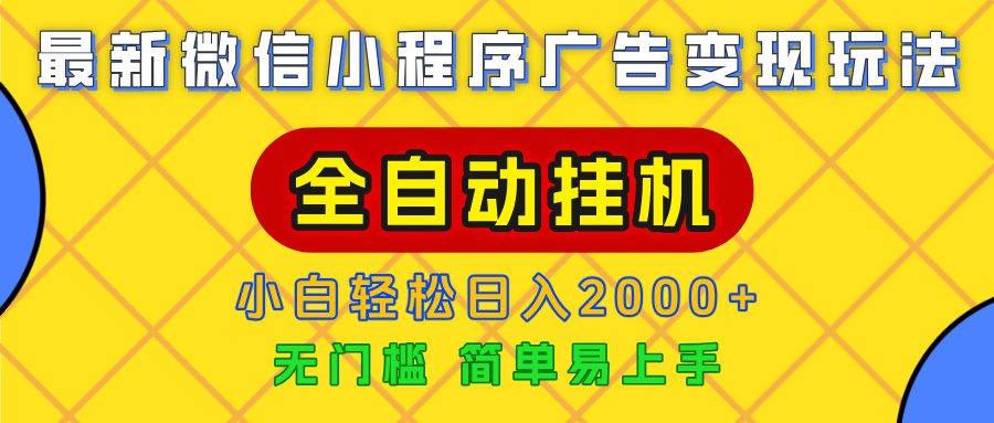 广告变现最新玩法，微信小程序，全自动挂机，小白也能轻松日入2000+-云起副业网