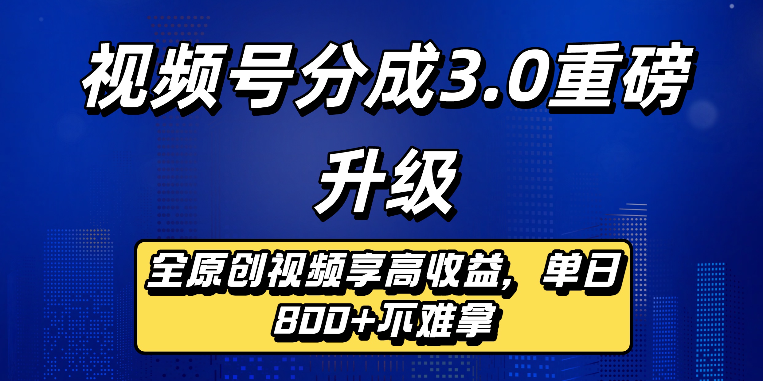 视频号分成3.0重磅升级：全原创视频享高收益，单日800+不难拿-云起副业网