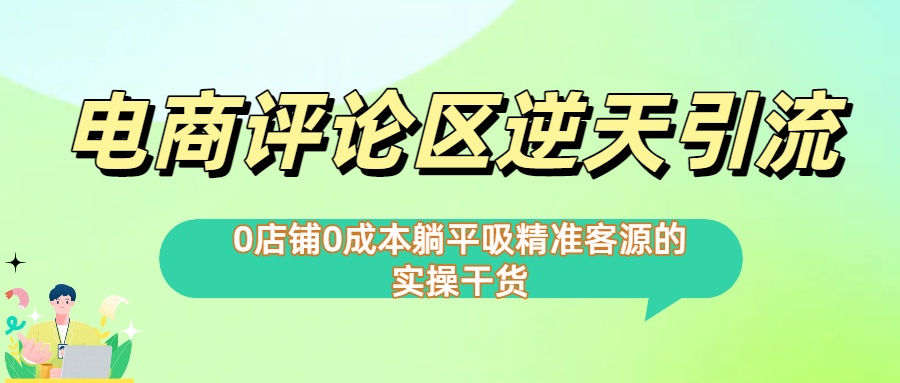 0店铺0成本!电商评论区逆天引流，躺平吸精准客源的实操干货【下面那个简介错了】-云起副业网