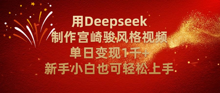 用Deepseek制作宫崎骏风格视频单日变现2千+新手小白也可轻轻松上手-云起副业网