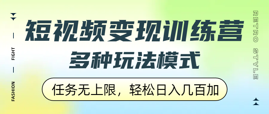 短视频变现训练营，多种玩法模式，任务无上限，轻松日入几百加-云起副业网