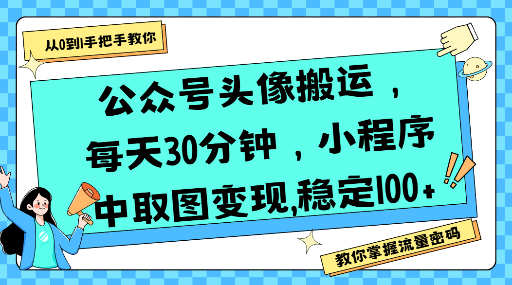 公众号头像搬运，每天30分钟，小程序中取图变现,稳定100+-云起副业网