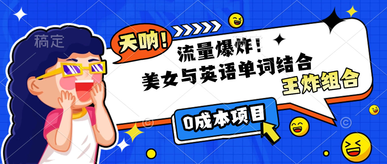 美女与英语单词结合，流量爆炸，王炸组合，0成本项目！-云起副业网