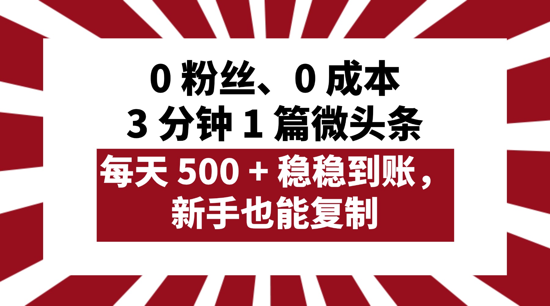 0 粉丝、0 成本，3 分钟 1 篇微头条，每天 500 + 稳稳到账，新手也能复制！-云起副业网