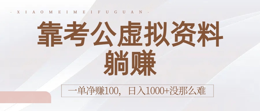 靠考公虚拟资料躺赚：一单净赚100，日入1000+没那么难-云起副业网
