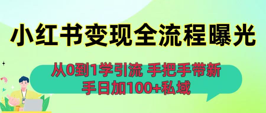 从0到1学引流:小红书变现全流程曝光,手把手带新手日加100+私域-云起副业网