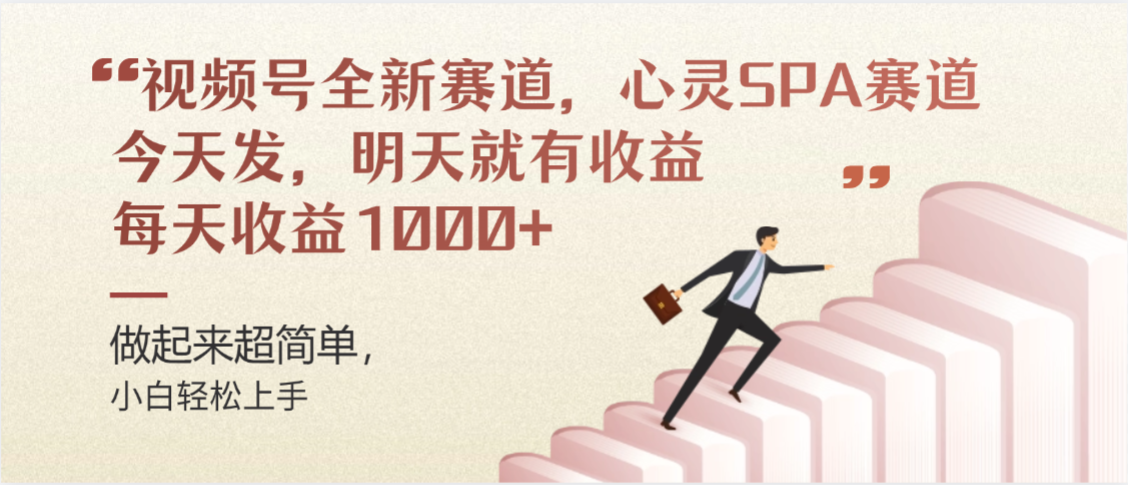 视频号全新赛道，心灵SPA赛道，做起来超简单，每天收益1000+今天发，明天就有收益-云起副业网