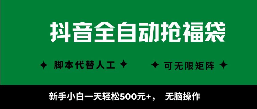 抖音全自动抢福袋项目，新手小白一天轻松500+，无脑操作 ，看完直接可以上手-云起副业网