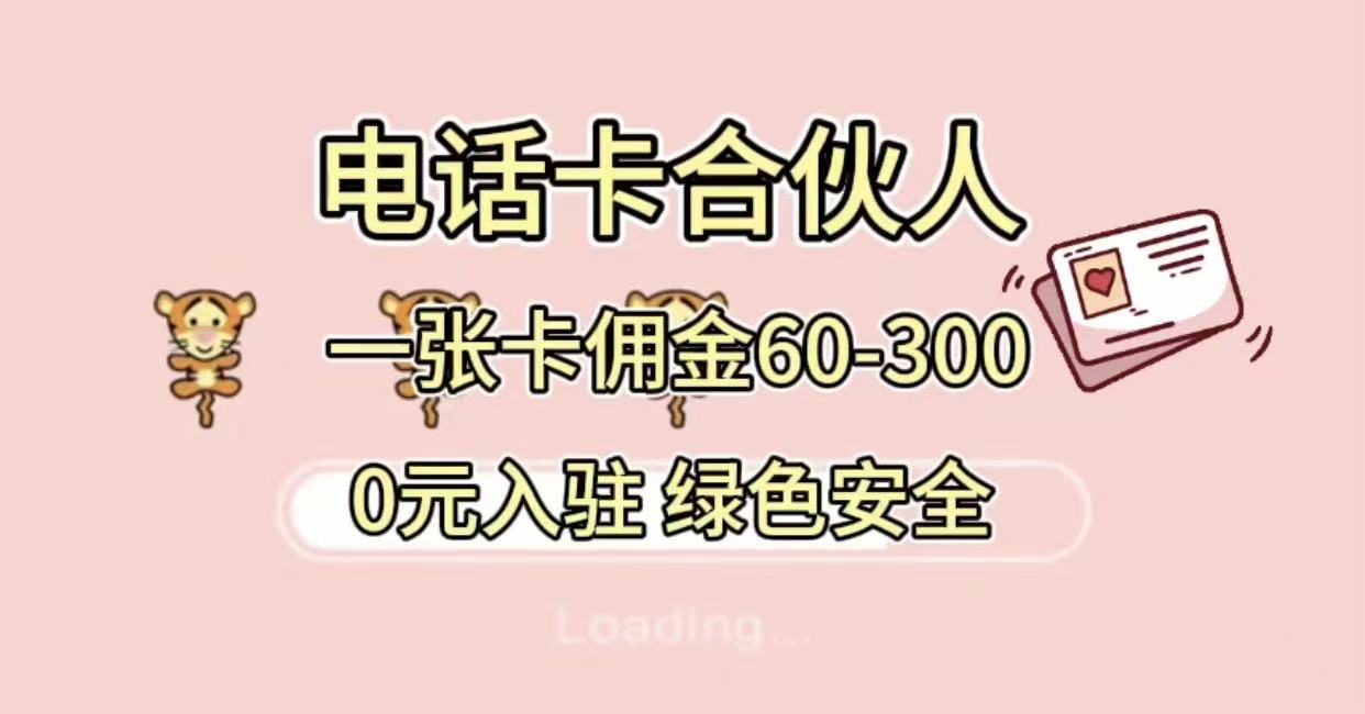 号卡合伙人,小白入门项目,一张卡佣金60-300 绿色安全-云起副业网
