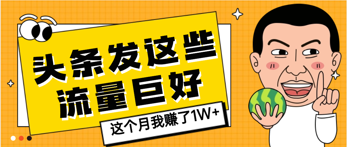 【天呐】头条上发这些内容，流量居然这么好，这个月我已经赚了1W+-云起副业网
