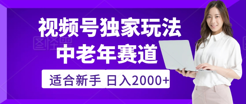 2025年视频号老年养生赛道惊现神技，零门槛搬运，日进斗金 2000+疯传独家秘籍！-云起副业网