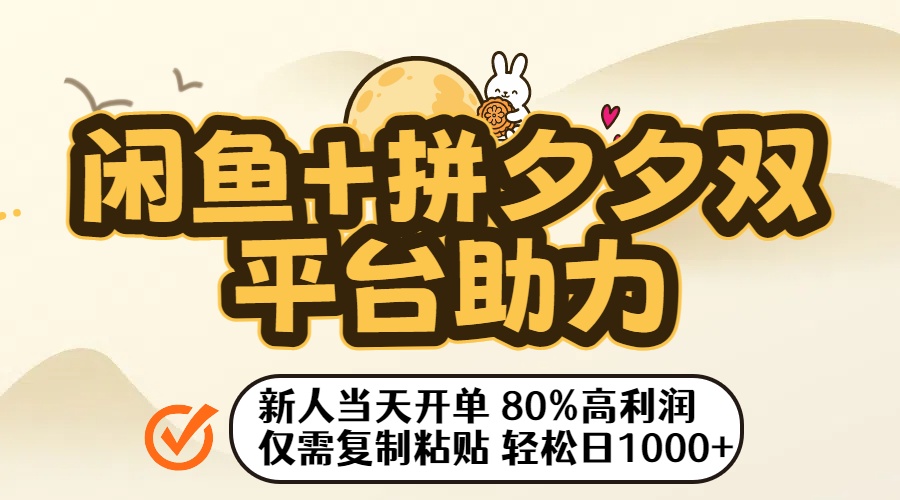 闲鱼+拼夕夕双平台助力！新人当天开单，80%高利润，仅需复制粘贴，轻松日入1000+-云起副业网