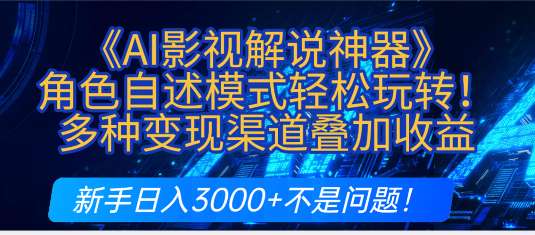炸裂！《AI影视解说神器》角色自述模式轻松玩转！多种变现渠道叠加收益，新手日入3000+不是问题！-云起副业网