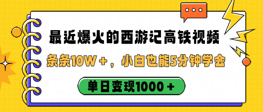 最近爆火的西游记高铁视频，条条10W＋，小白也能5分钟学会，单日变现1000＋-云起副业网