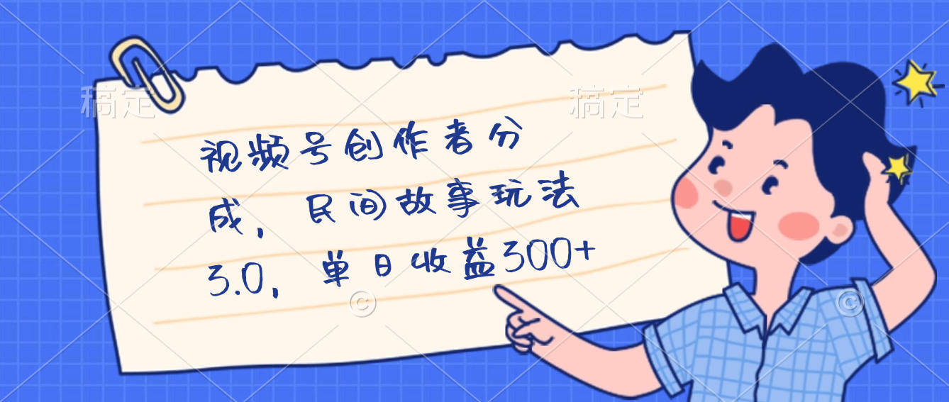 视频号创作者分成，民间故事最新玩法，单日收益300+-云起副业网