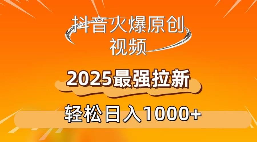 抖音火爆原创 视频 2025最强拉新 轻松日人1000+-云起副业网