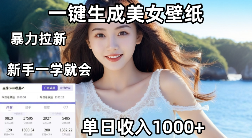 通过AI一键生成，美女壁纸暴力拉新，单日变现1000+，两分钟制作一个作品！新手小白一学就会！-云起副业网