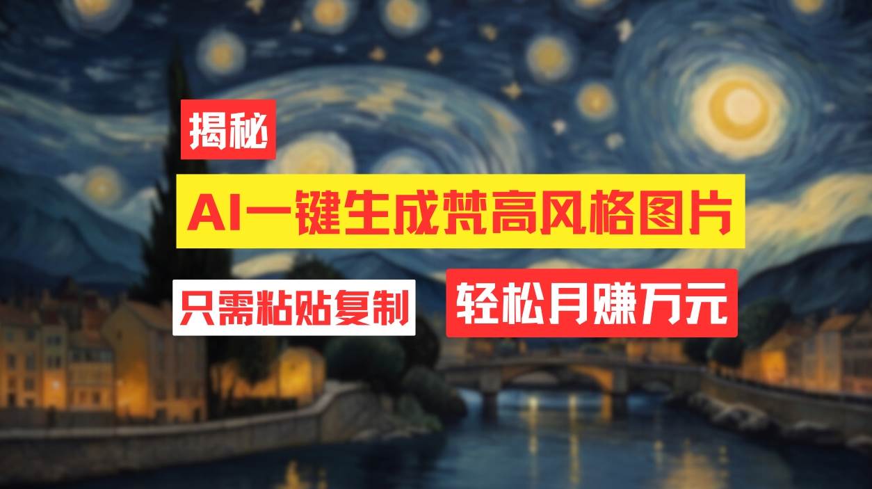 用AI工具生成梵高风格图片,月入过万只需简单几步!-云起副业网