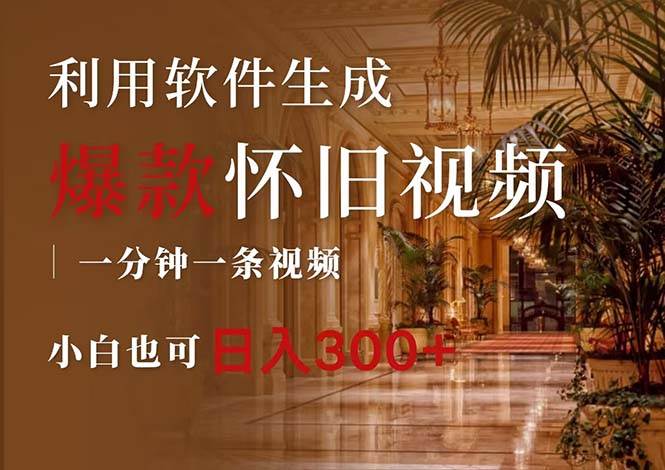 一键生成原创爆款怀旧视频，情怀爆款玩法，小白也可日入300+-云起副业网