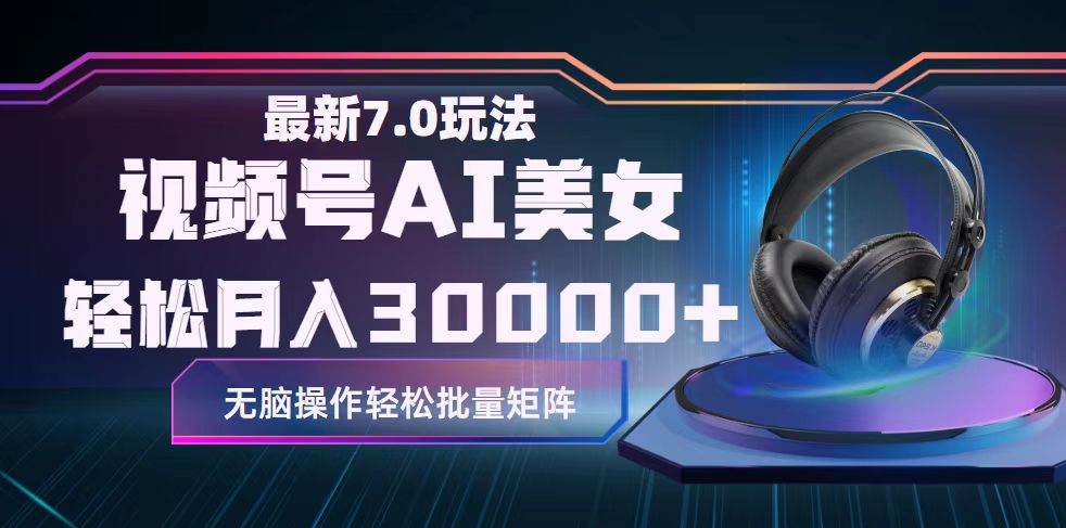 视频号7.0最新玩法AI美女跳舞，轻松月入30000+-云起副业网