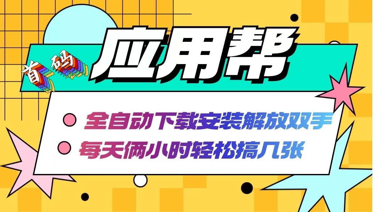 应用帮下载安装拉新玩法 全自动下载安装到卸载 每天俩小时轻松搞几张-云起副业网