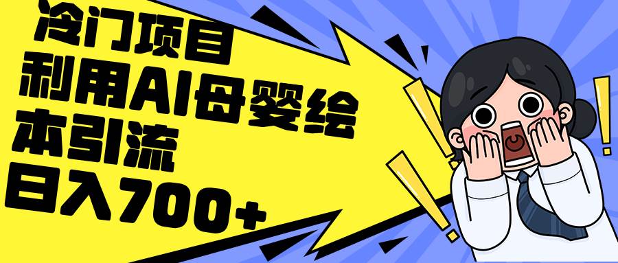 利用AI母婴绘本引流，私域变现日入700+（教程+素材）-云起副业网