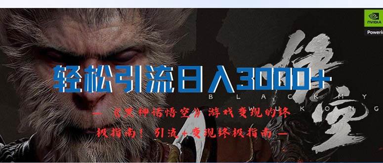 轻松引流日入3000+：《黑神话悟空》游戏变现的终极指南！引流+变现终极…-云起副业网