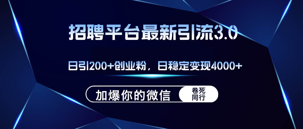 招聘平台日引流200+创业粉，加爆微信，日稳定变现4000+-云起副业网