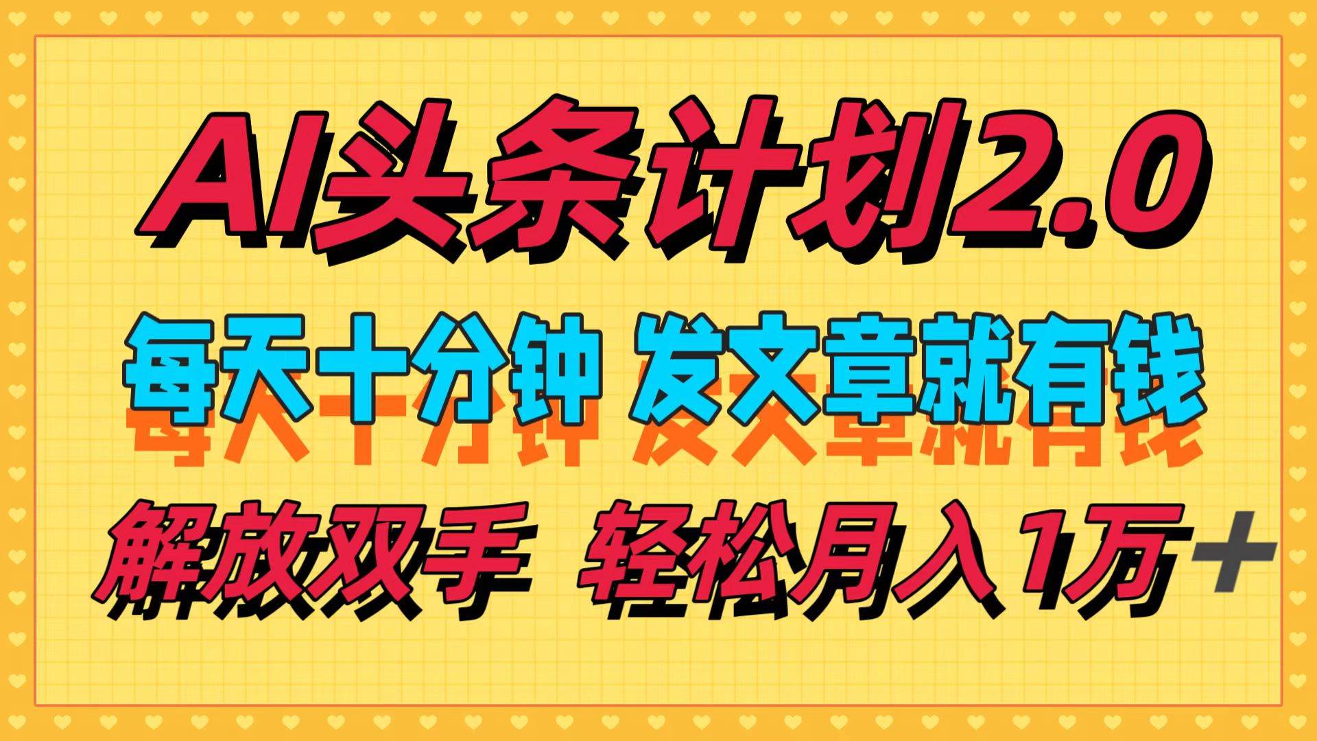 AI头条计划2.0，每天十分钟，发文章就有钱，小白轻松月入1w＋-云起副业网